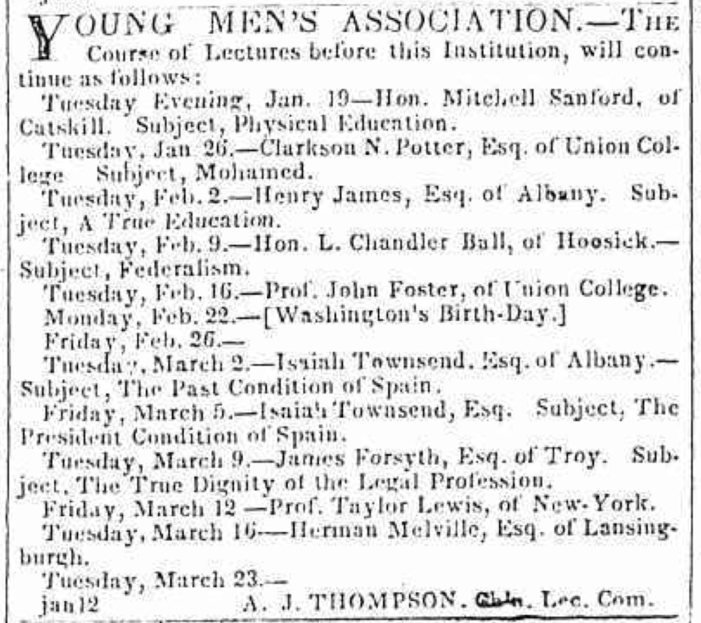 YOUNG MEN'S ASSOCIATION.—THE Course of Lectures before this Institution, will continue as follows: [...] Tuesday, March 16—Herman Melville, Esq. of Lansingburgh.