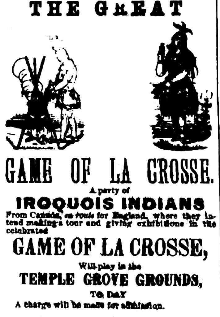 A party of IROQUOIS INDIAN From Canada, on route for England, where they intend making a tour and giving exhibitions in the celebrated GAME OF LA CROSSE, Will play in the TEMPLE GROVE GROUNDS, TO DAY A charge will be made for admission.