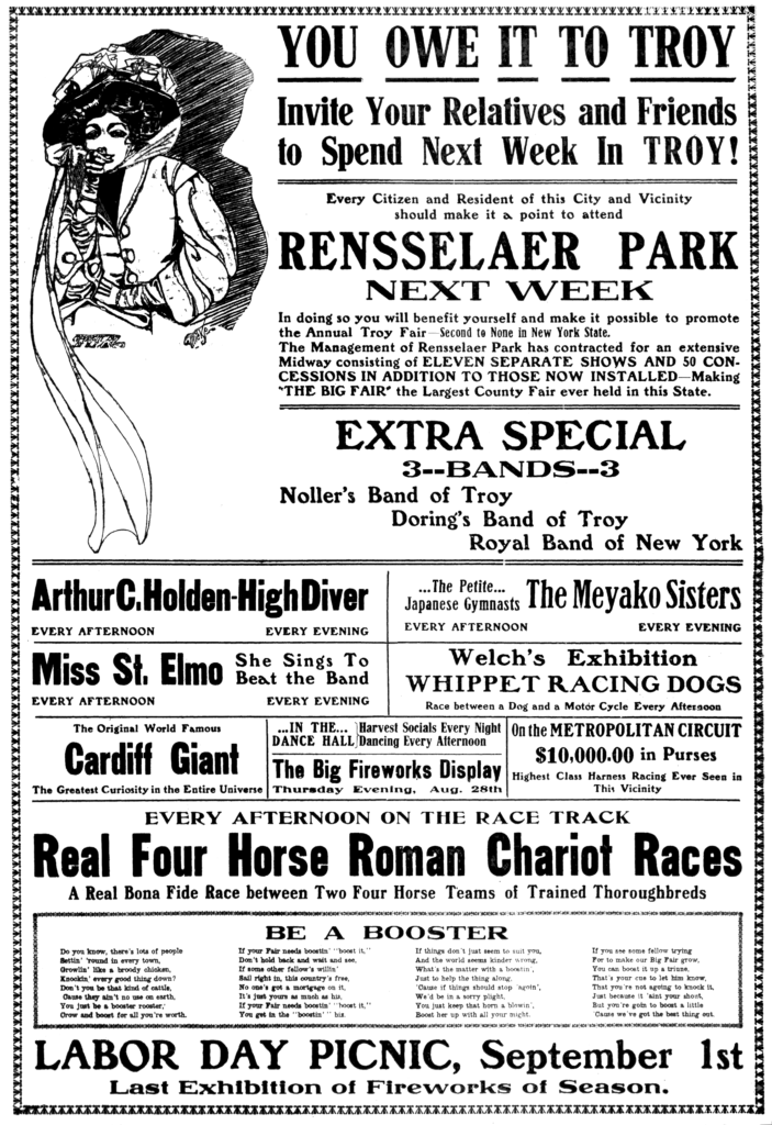 You Owe It to Troy Invite Your Relatives and Friends to Spend Next Week In Troy! Every Citizen and Resident of this City and Vicinity should make it a point to attend Rensselaer Park Next Week In doing so you will benefit yourself and make it possible to promote the Annual Troy Fair—Second to None in New York State.