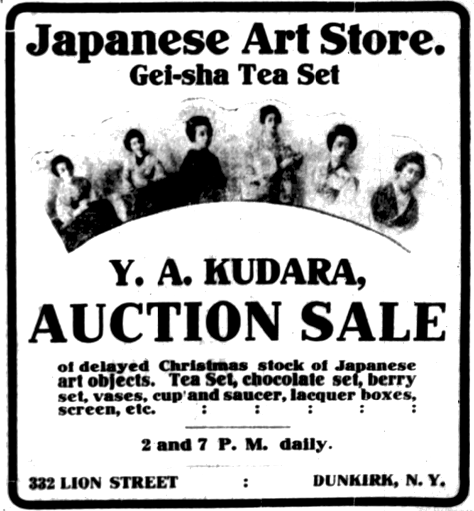 Japanese Art Store. Gei-sha Tea Set Y.A. Kudara, Auction Sale of delayed Christmas stock of Japanese art objects.  Tea Set, chocolate set, berry set, vases, cup and saucer, lacquer boxes, screen, etc. 2 and 7 P. M. daily. 322 Lion Street Dunkirk, N. Y.