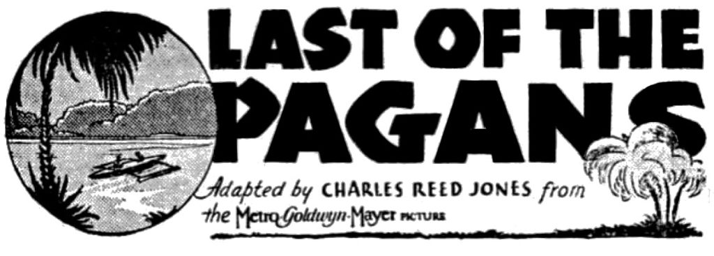 Last of the Pagans adapted by Charles Reed Jones from the Metro-Goldwyn Mayer (Illustrated with palms, islands, a canoe with outrigger.)