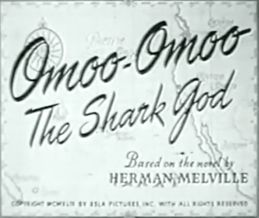 Omoo-Omoo The Shark God Based on the novel by Herman Melville Copyright MCMXLIX by Esla Pictures, Inc. with all rights reserved.